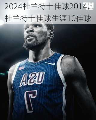 杜兰特十佳球2014,杜兰特十佳球生涯10佳球