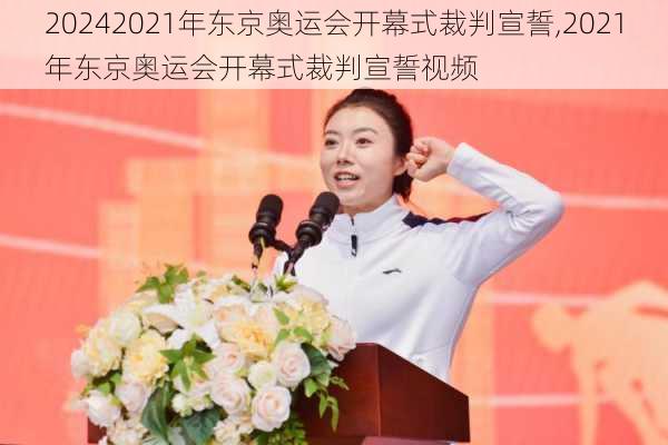 2021年东京奥运会开幕式裁判宣誓,2021年东京奥运会开幕式裁判宣誓视频