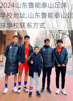 山东鲁能泰山足球学校地址,山东鲁能泰山足球学校联系方式