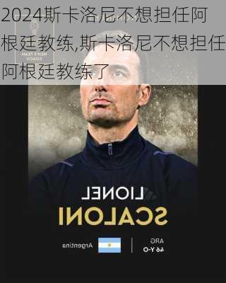斯卡洛尼不想担任阿根廷教练,斯卡洛尼不想担任阿根廷教练了