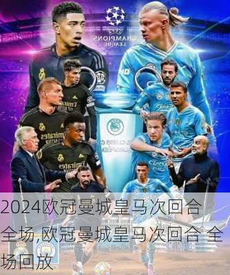 欧冠曼城皇马次回合 全场,欧冠曼城皇马次回合 全场回放