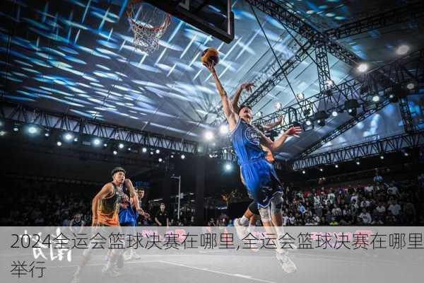 全运会篮球决赛在哪里,全运会篮球决赛在哪里举行