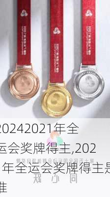 2021年全运会奖牌得主,2021年全运会奖牌得主是谁