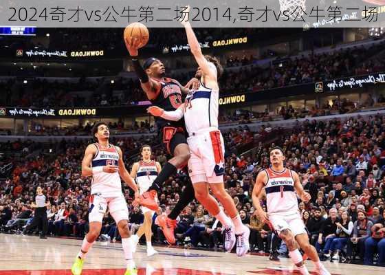 奇才vs公牛第二场2014,奇才vs公牛第二场