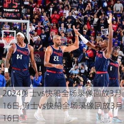 勇士vs快船全场录像回放3月16日,勇士vs快船全场录像回放3月16日