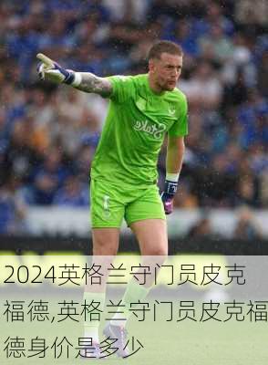 英格兰守门员皮克福德,英格兰守门员皮克福德身价是多少