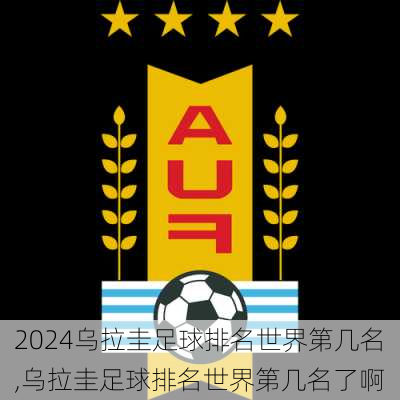 乌拉圭足球排名世界第几名,乌拉圭足球排名世界第几名了啊