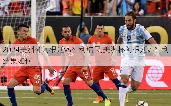 美洲杯阿根廷vs智利结果,美洲杯阿根廷vs智利结果如何