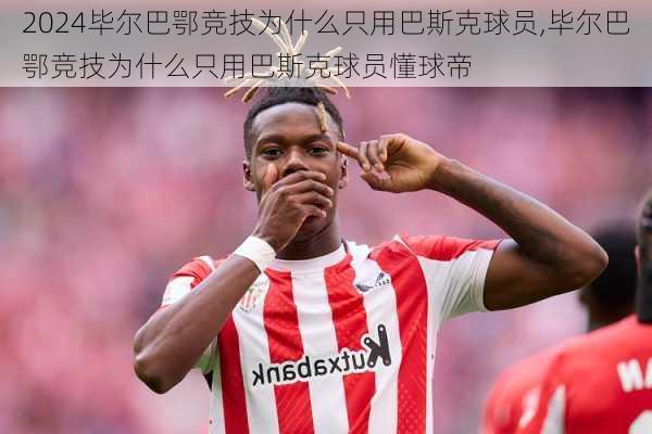 毕尔巴鄂竞技为什么只用巴斯克球员,毕尔巴鄂竞技为什么只用巴斯克球员懂球帝