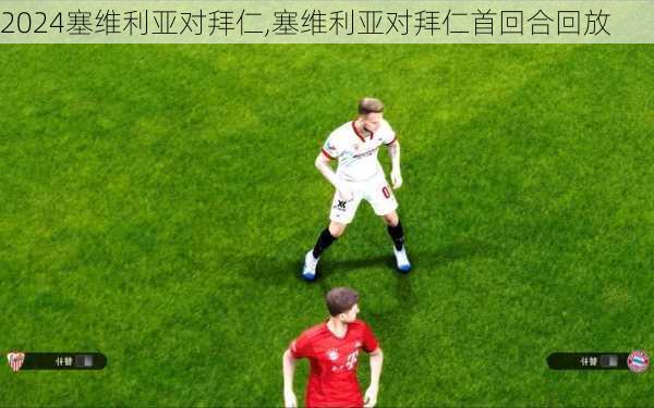 塞维利亚对拜仁,塞维利亚对拜仁首回合回放