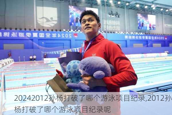 2012孙杨打破了哪个游泳项目纪录,2012孙杨打破了哪个游泳项目纪录呢