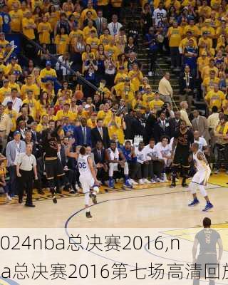nba总决赛2016,nba总决赛2016第七场高清回放