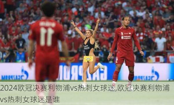 欧冠决赛利物浦vs热刺女球迷,欧冠决赛利物浦vs热刺女球迷是谁