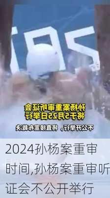 孙杨案重审时间,孙杨案重审听证会不公开举行