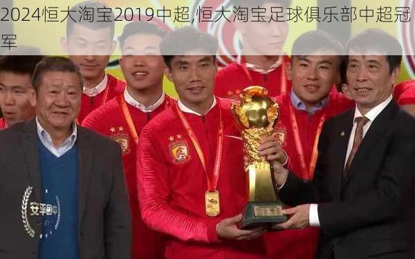 恒大淘宝2019中超,恒大淘宝足球俱乐部中超冠军