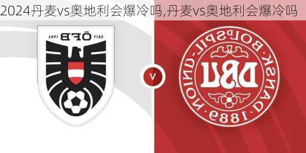 丹麦vs奥地利会爆冷吗,丹麦vs奥地利会爆冷吗