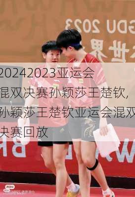 2023亚运会混双决赛孙颖莎王楚钦,孙颖莎王楚钦亚运会混双决赛回放