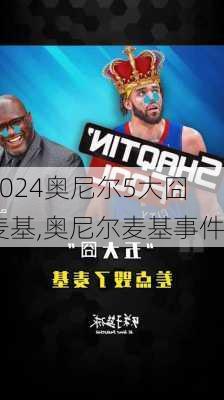 奥尼尔5大囧麦基,奥尼尔麦基事件