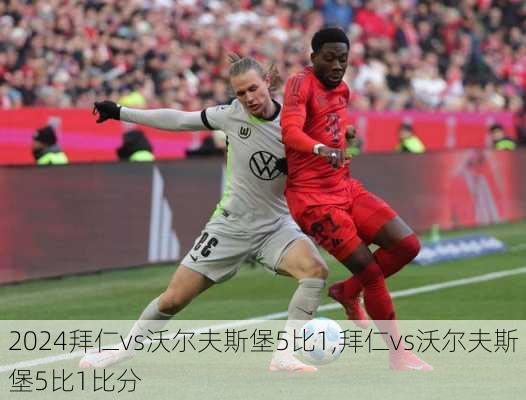 拜仁vs沃尔夫斯堡5比1,拜仁vs沃尔夫斯堡5比1比分