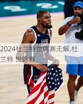 杜兰特世锦赛无解,杜兰特 世锦赛