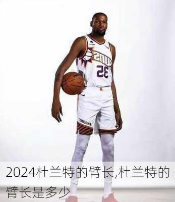 杜兰特的臂长,杜兰特的臂长是多少