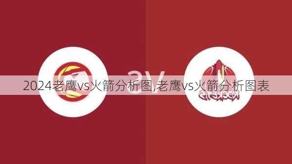 老鹰vs火箭分析图,老鹰vs火箭分析图表