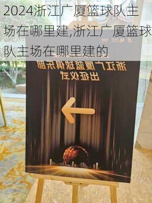 浙江广厦篮球队主场在哪里建,浙江广厦篮球队主场在哪里建的