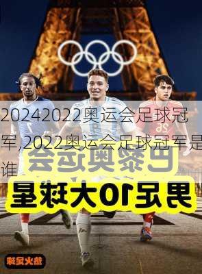 2022奥运会足球冠军,2022奥运会足球冠军是谁