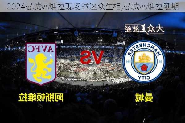 曼城vs维拉现场球迷众生相,曼城vs维拉延期