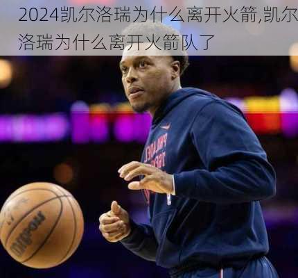 凯尔洛瑞为什么离开火箭,凯尔洛瑞为什么离开火箭队了