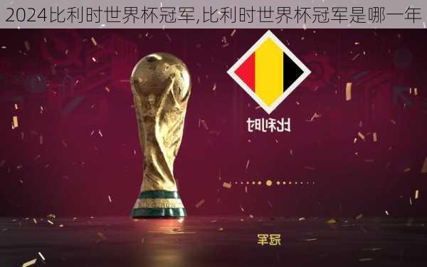 比利时世界杯冠军,比利时世界杯冠军是哪一年