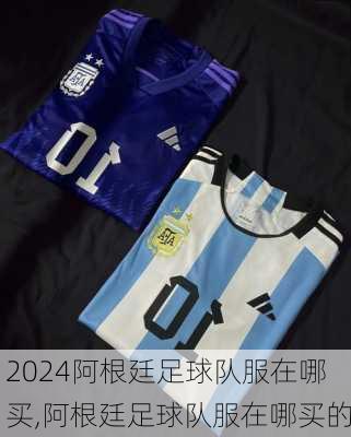 阿根廷足球队服在哪买,阿根廷足球队服在哪买的