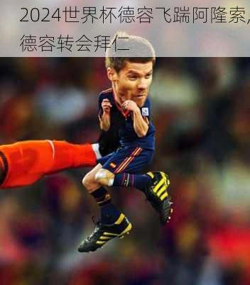 世界杯德容飞踹阿隆索,德容转会拜仁