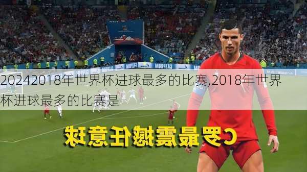 2018年世界杯进球最多的比赛,2018年世界杯进球最多的比赛是