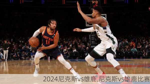 尼克斯vs雄鹿,尼克斯vs雄鹿比赛