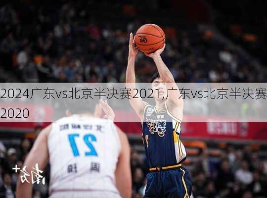 广东vs北京半决赛2021,广东vs北京半决赛2020