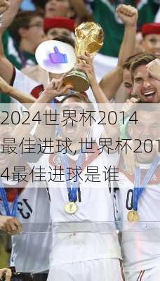 世界杯2014最佳进球,世界杯2014最佳进球是谁
