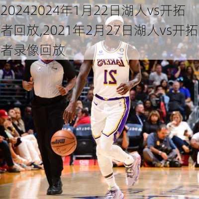 2024年1月22日湖人vs开拓者回放,2021年2月27日湖人vs开拓者录像回放