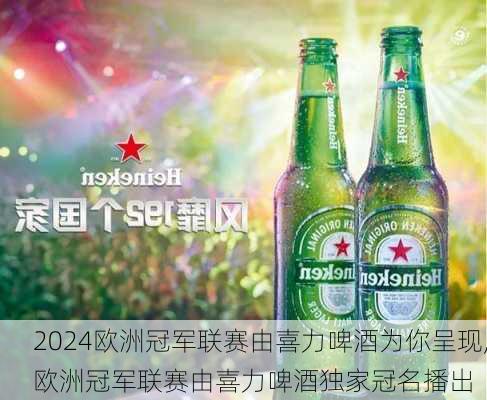欧洲冠军联赛由喜力啤酒为你呈现,欧洲冠军联赛由喜力啤酒独家冠名播出