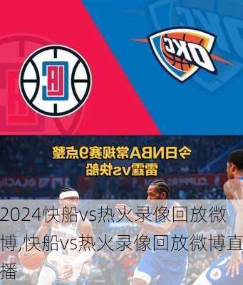 快船vs热火录像回放微博,快船vs热火录像回放微博直播