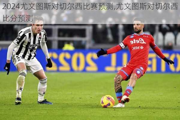 尤文图斯对切尔西比赛预测,尤文图斯对切尔西比分预测