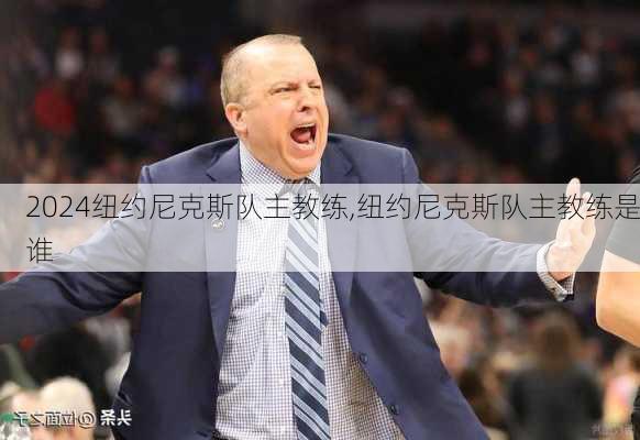 纽约尼克斯队主教练,纽约尼克斯队主教练是谁