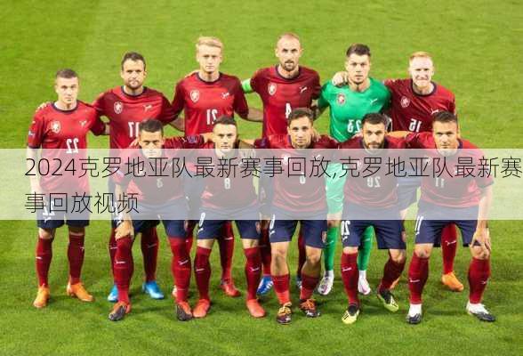 克罗地亚队最新赛事回放,克罗地亚队最新赛事回放视频