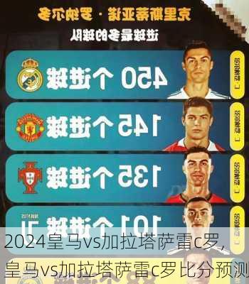 皇马vs加拉塔萨雷c罗,皇马vs加拉塔萨雷c罗比分预测