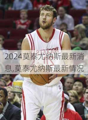 莫泰尤纳斯最新消息,莫泰尤纳斯最新情况