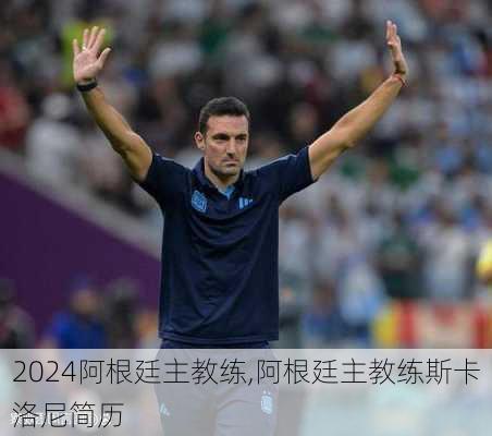 阿根廷主教练,阿根廷主教练斯卡洛尼简历