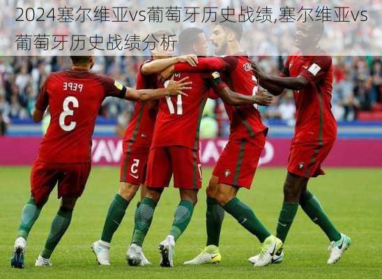塞尔维亚vs葡萄牙历史战绩,塞尔维亚vs葡萄牙历史战绩分析