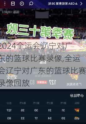 全运会辽宁对广东的篮球比赛录像,全运会辽宁对广东的篮球比赛录像回放