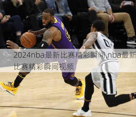 nba最新比赛精彩瞬间,nba最新比赛精彩瞬间视频