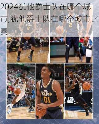 犹他爵士队在哪个城市,犹他爵士队在哪个城市比赛